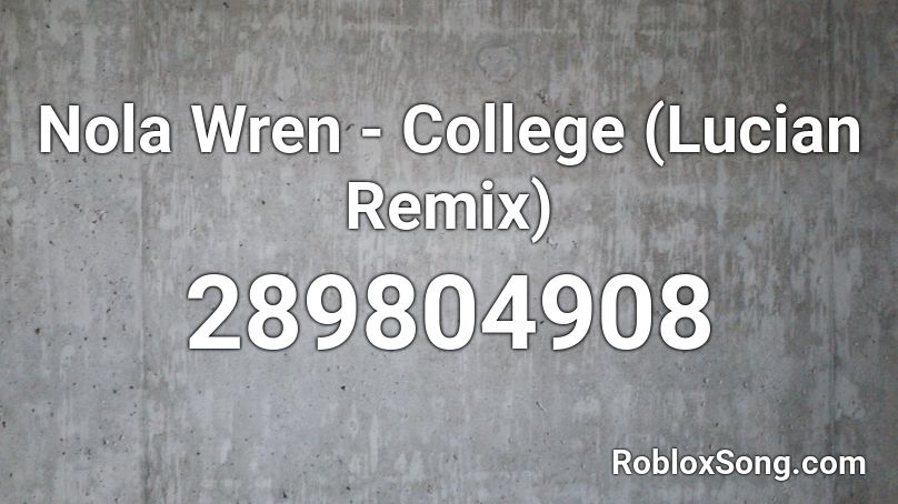 Nola Wren - College (Lucian Remix) Roblox ID