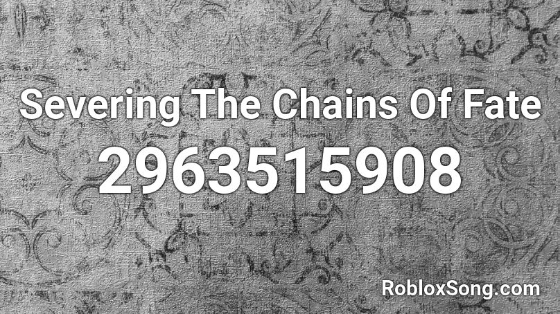 Severing The Chains Of Fate Roblox ID Roblox Music Codes 2963515908 