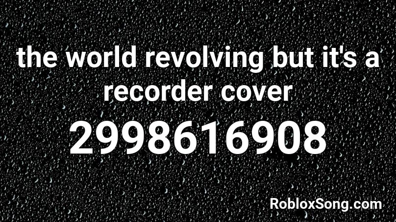 the world revolving but it's a recorder cover Roblox ID