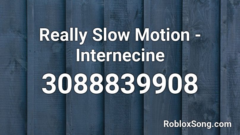 Really Slow Motion - Internecine Roblox ID