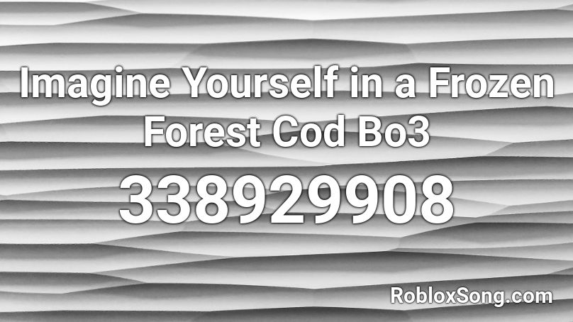 Imagine Yourself in a Frozen Forest Cod Bo3 Roblox ID