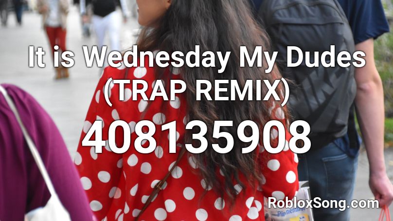 It is Wednesday My Dudes (TRAP REMIX) Roblox ID