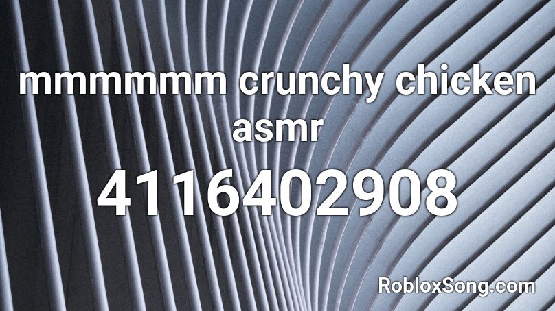 mmmmmm crunchy chicken asmr Roblox ID