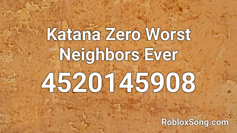Katana Zero Worst Neighbors Ever Roblox ID