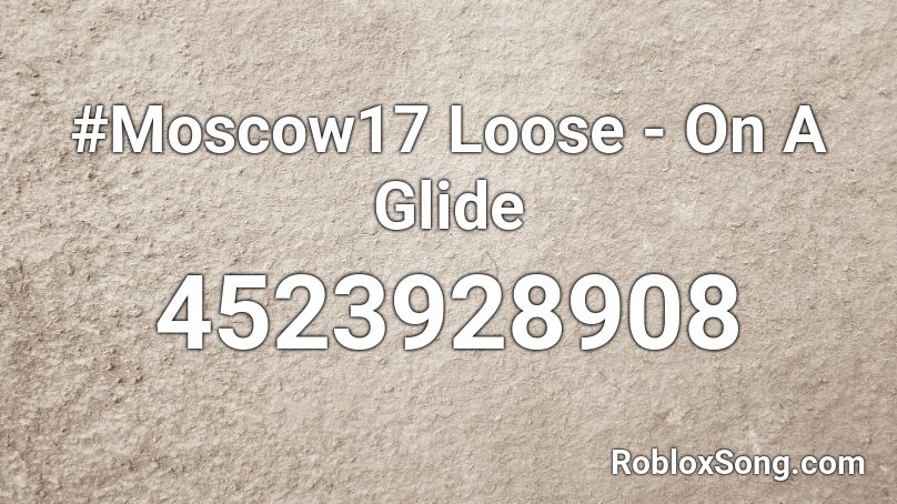 #Moscow17 Loose - On A Glide Roblox ID