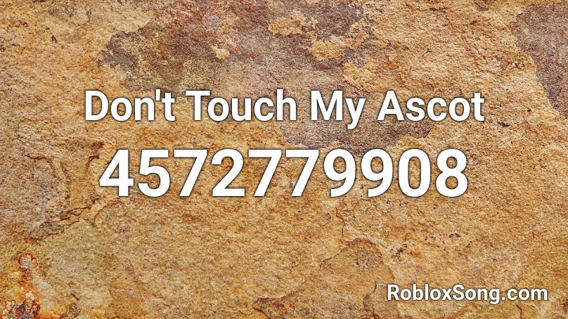 Don't Touch My Ascot Roblox ID