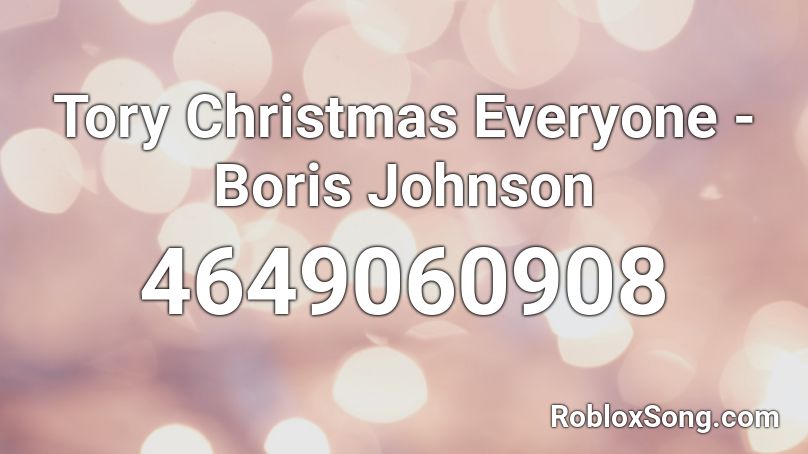 Tory Christmas Everyone Boris Johnson Roblox Id Roblox Music Codes - boris music roblox id