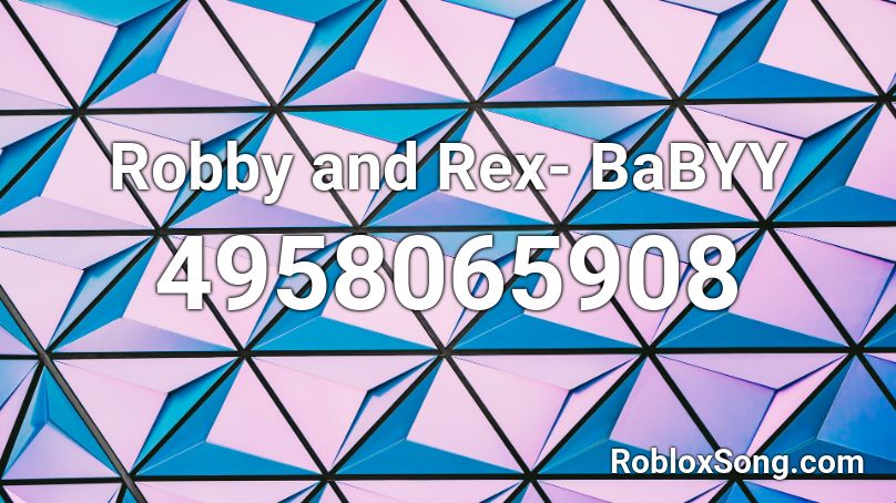 Robby and Rex- BaBYY Roblox ID