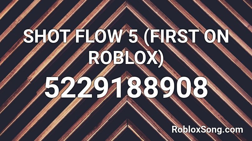 SHOT FLOW 5 (FIRST ON ROBLOX) Roblox ID