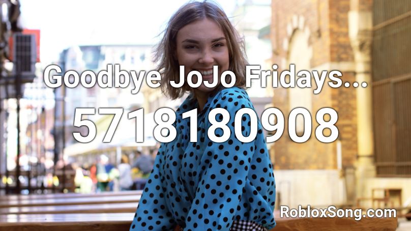 Goodbye JoJo Fridays...  Roblox ID