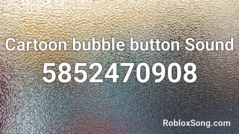 Cartoon bubble button Sound Roblox ID