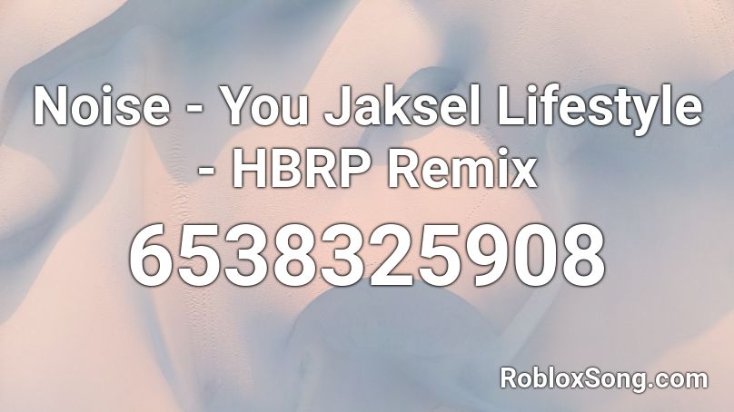 Noise -  You Jaksel Lifestyle - HBRP Remix Roblox ID