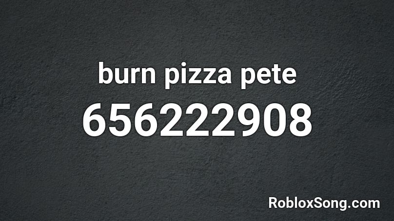 burn pizza pete Roblox ID