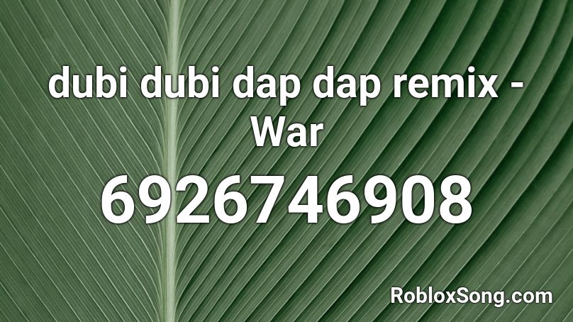 dubi dubi dap dap remix -War Roblox ID