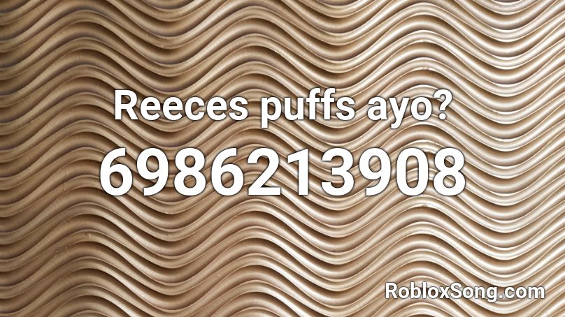 Reeces puffs ayo? Roblox ID