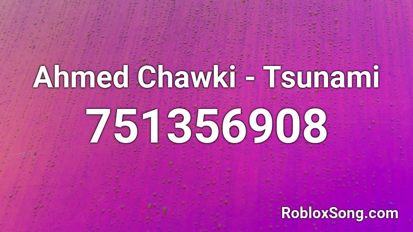 Ahmed Chawki - Tsunami  Roblox ID