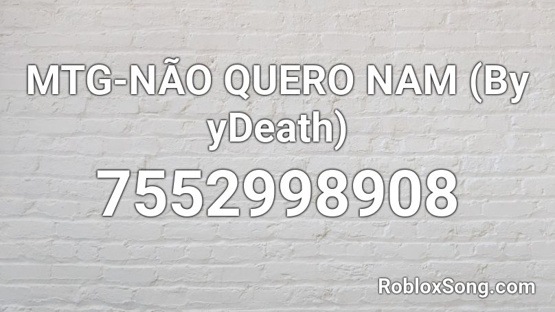 MTG-NÃO QUERO NAM (By yDeath) Roblox ID