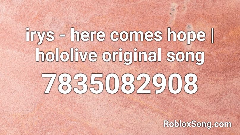 irys - here comes hope | hololive original song Roblox ID