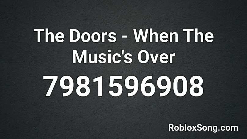 The Doors - When The Music's Over Roblox ID