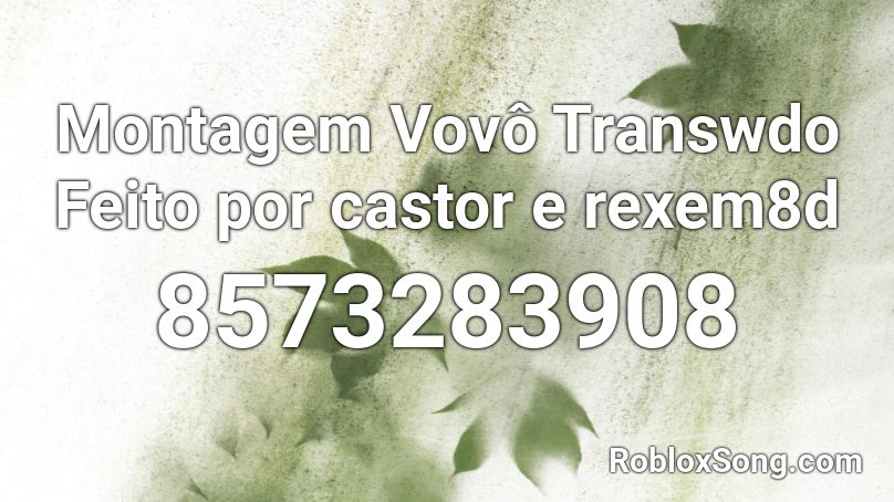 Montagem Vovô Transwdo Feito por castor e rexem8d Roblox ID