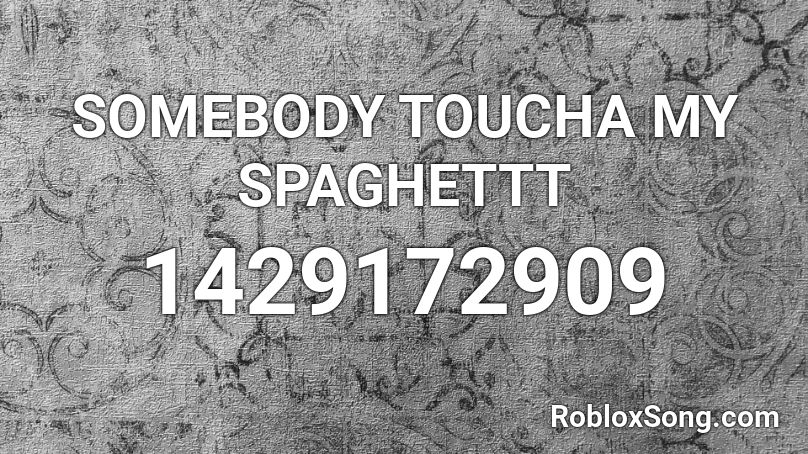 Somebody Toucha My Spaghettt Roblox Id Roblox Music Codes - roblox somebody toucha my spaghet song id