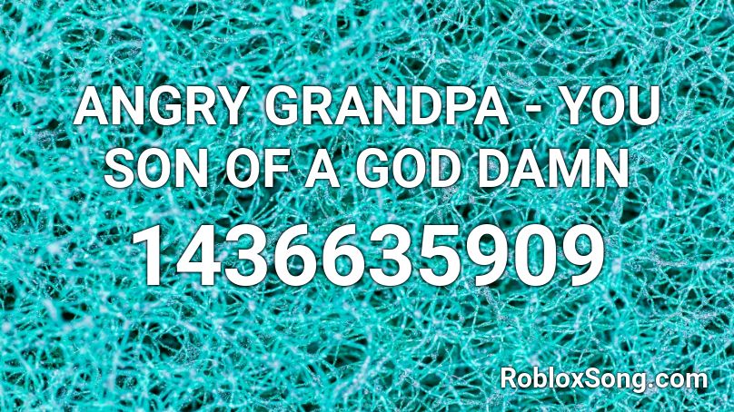 ANGRY GRANDPA - YOU SON OF A GOD DAMN Roblox ID