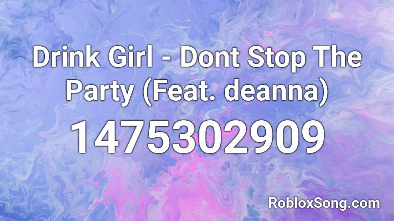 Drink Girl - Dont Stop The Party (Feat. deanna) Roblox ID
