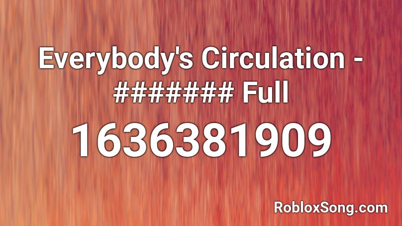 Everybody's Circulation - ####### Full Roblox ID
