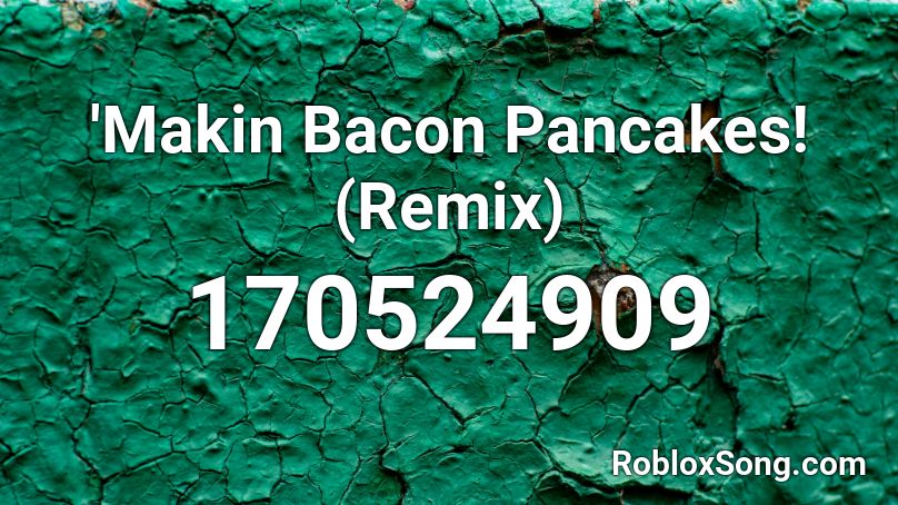 'Makin Bacon Pancakes! (Remix) Roblox ID