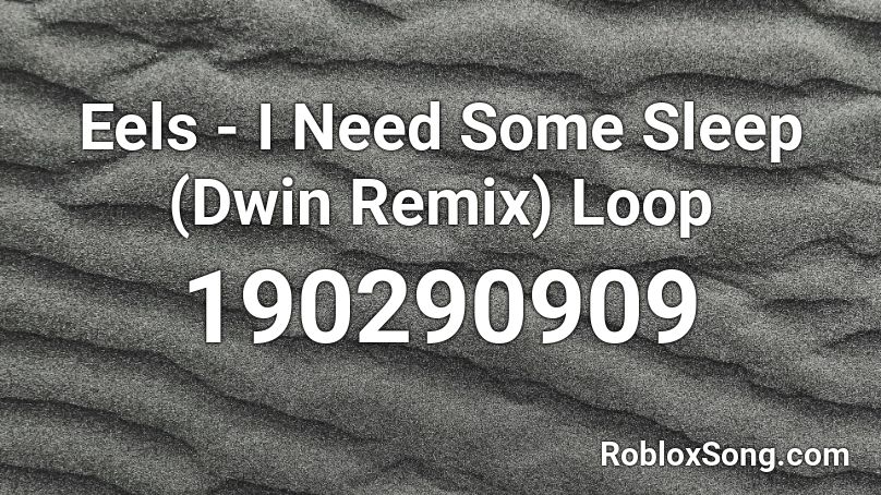 eels-i-need-some-sleep-dwin-remix-loop-roblox-id-roblox-music-codes