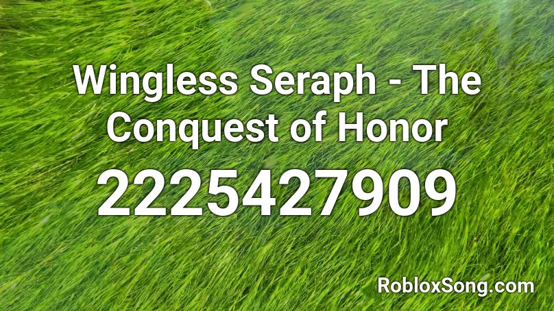 Wingless Seraph The Conquest Of Honor Roblox Id Roblox Music Codes - how to buy seraph roblox
