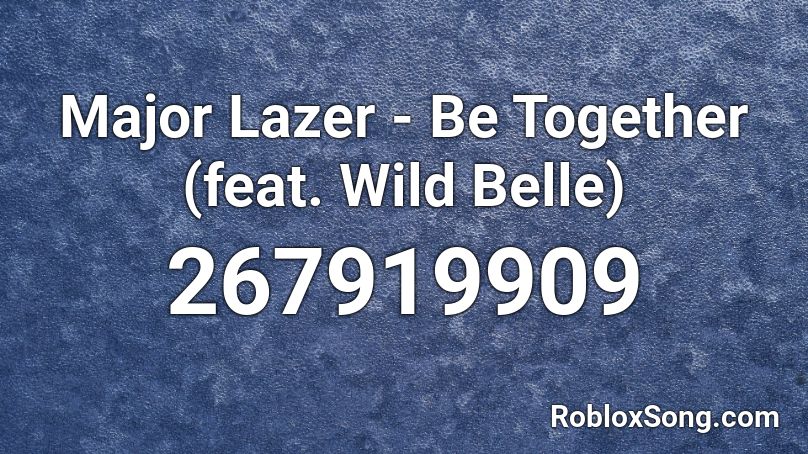Major Lazer - Be Together (feat. Wild Belle)  Roblox ID