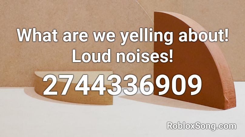 What Are We Yelling About Loud Noises Roblox Id Roblox Music Codes - screaming noises roblox id