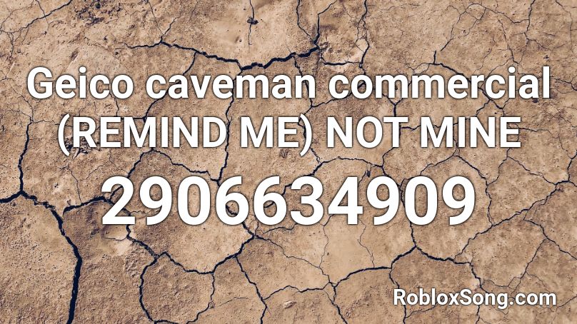 Geico caveman commercial (REMIND ME) NOT MINE Roblox ID