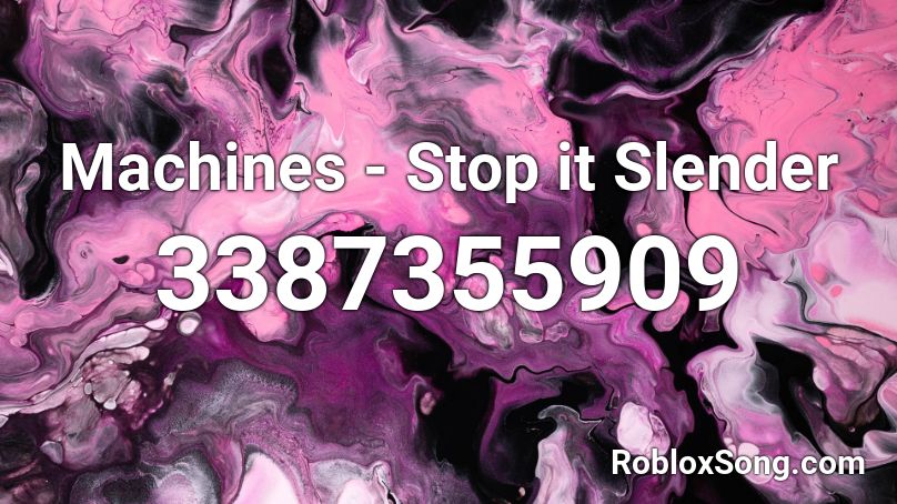 Machines - Stop it Slender Roblox ID