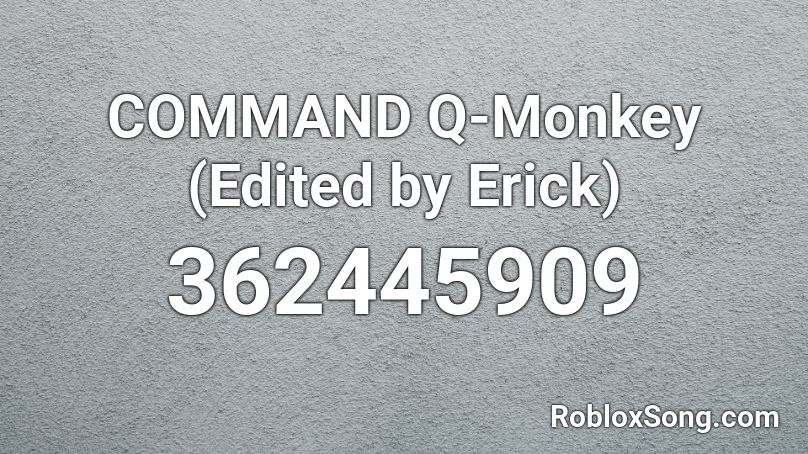COMMAND Q-Monkey (Edited by Erick) Roblox ID