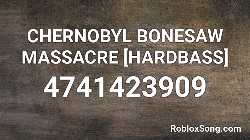 Chernobyl Bonesaw Massacre Hardbass Roblox Id Roblox Music Codes - bonesaw roblox id