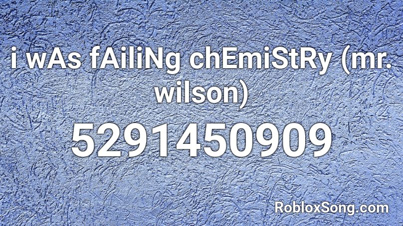 I Was Failing Chemistry Mr Wilson Roblox Id Roblox Music Codes - roblox is failing