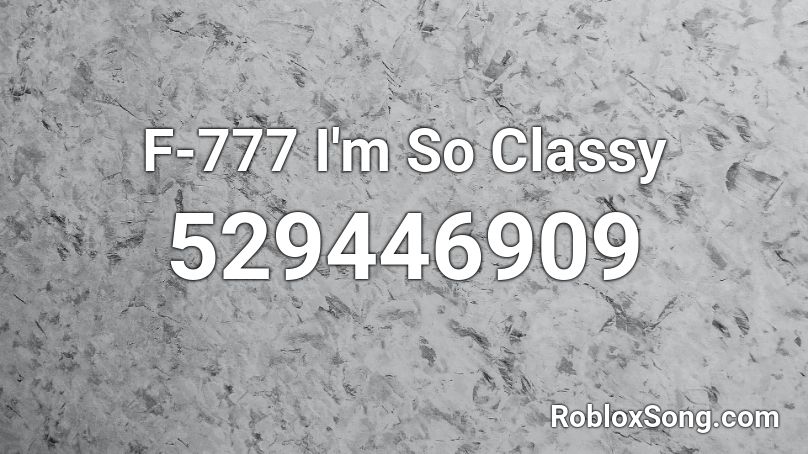 F-777 I'm So Classy Roblox ID