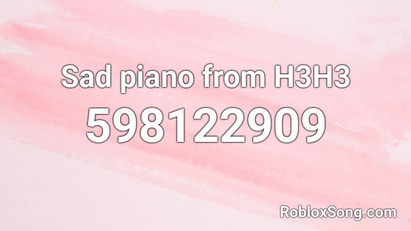 Sad piano from H3H3 Roblox ID