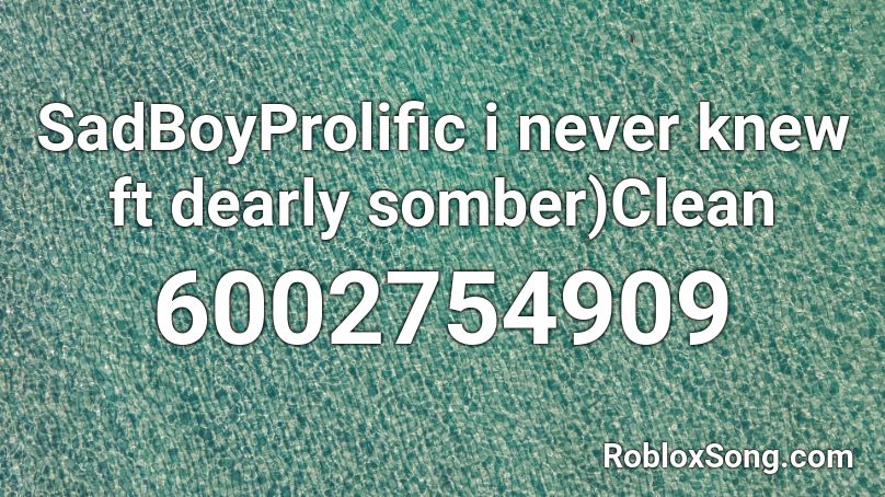 SadBoyProlific i never knew ft dearly somber)Clean Roblox ID