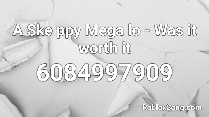 A Ske ppy Mega lo - Was it worth it Roblox ID