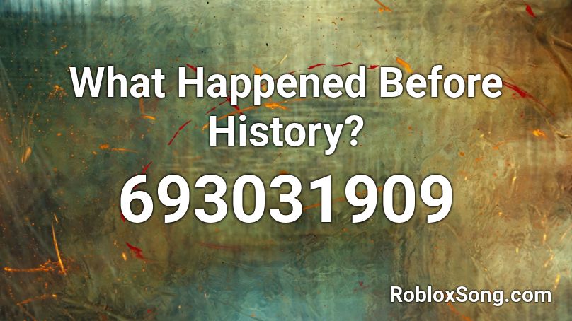 What Happened Before History? Roblox ID