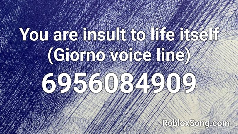 You are insult to life itself (Giorno voice line) Roblox ID