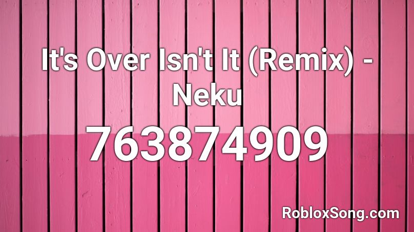 It's Over Isn't It (Remix) - Neku Roblox ID