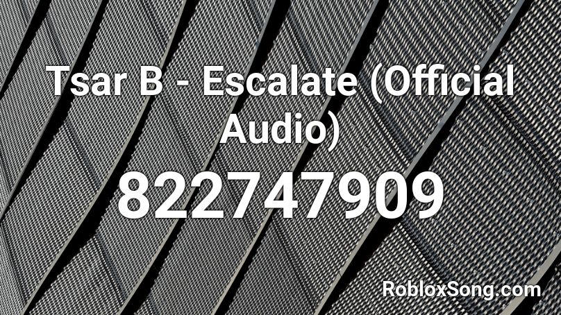 Tsar B - Escalate (Official Audio) Roblox ID