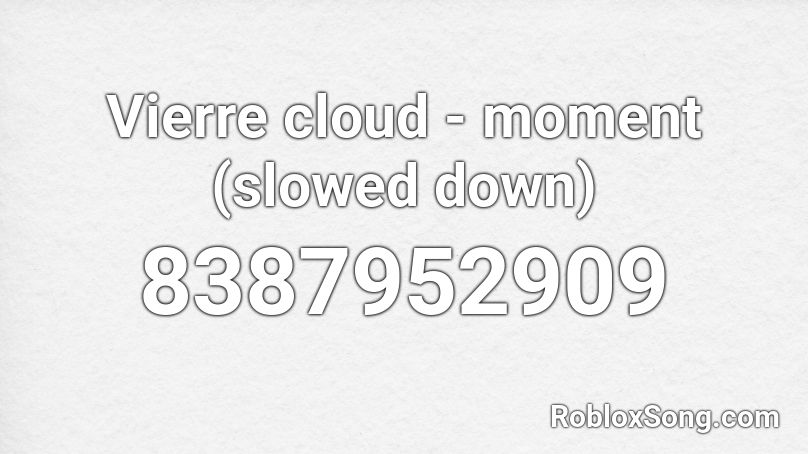 Vierre cloud - moment (slowed down) Roblox ID