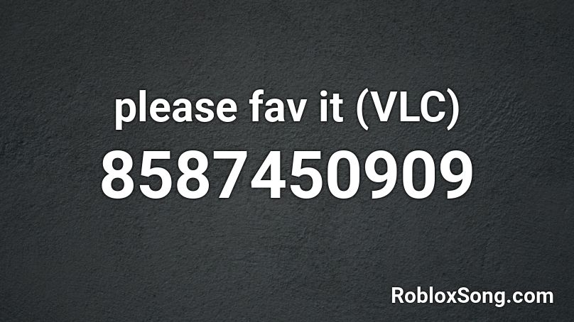 please fav it (VLC) Roblox ID