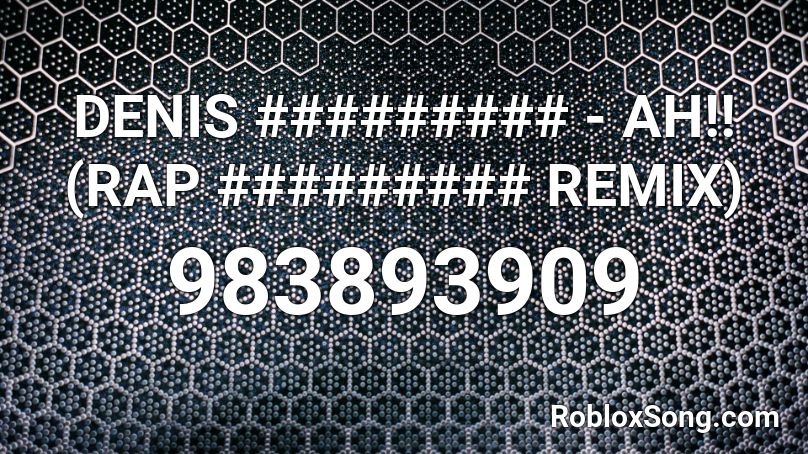 DENIS ######### - AH!! (RAP ######### REMIX) Roblox ID