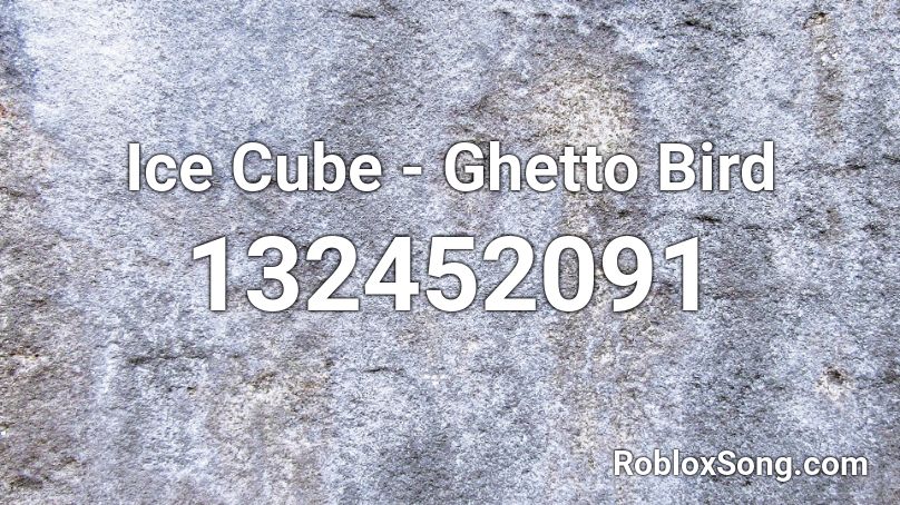 Ice Cube - Ghetto Bird Roblox ID